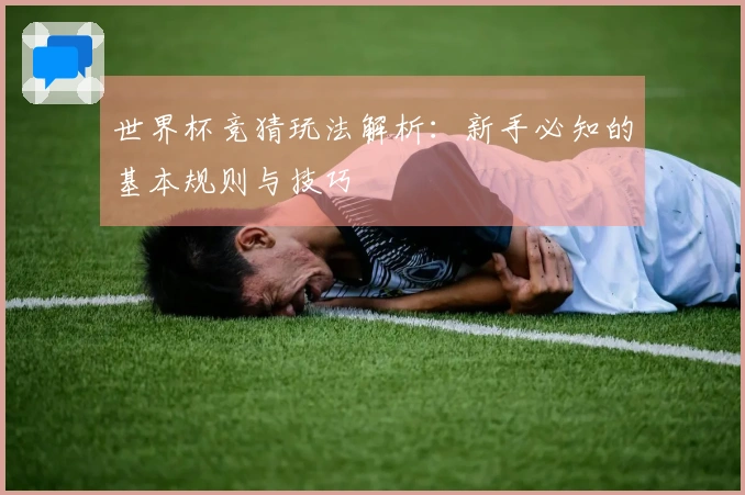 世界杯竞猜玩法解析：新手必知的基本规则与技巧